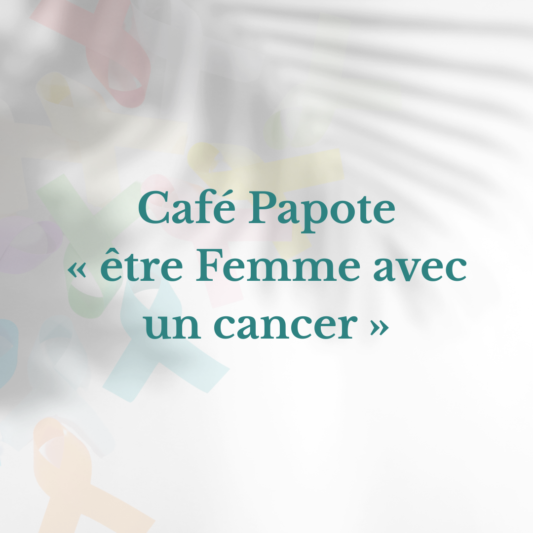 Café Papote « être Femme avec un cancer »
