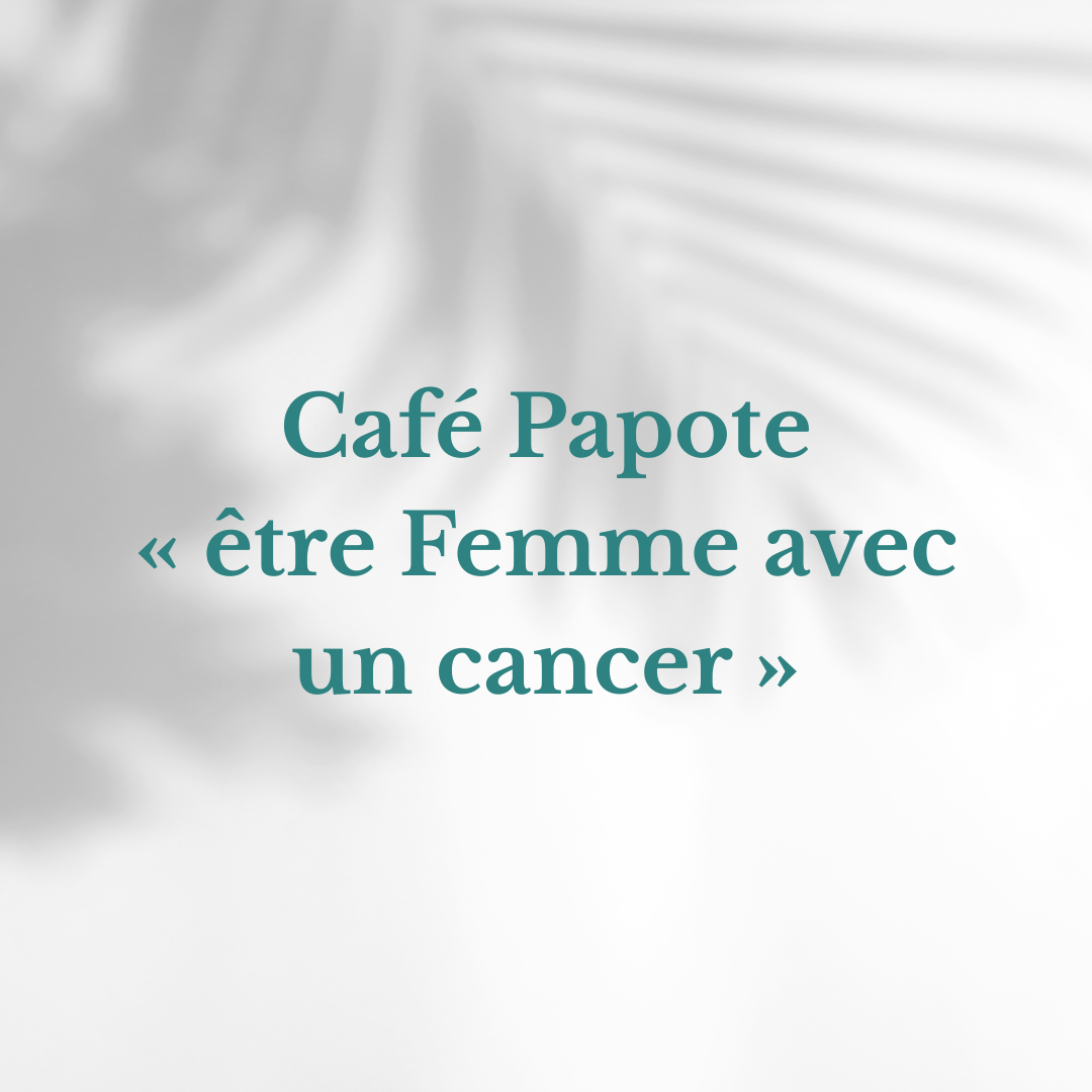 Café Papote « être Femme avec un cancer »